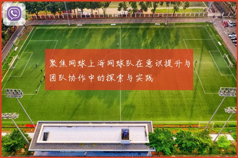 聚焦网球上海网球队在意识提升与团队协作中的探索与实践